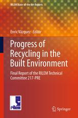 Progress of Recycling in the Built Environment: Final report of the RILEM Technical Committee 217-PRE