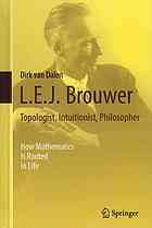 L. E. J. Brouwer - Topologist, Intuitionist, Philosopher : How Mathematics Is Rooted in Life