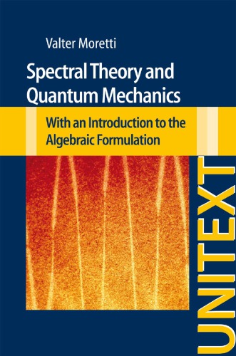 Spectral theory and quantum mechanics : with an introduction to the algebraic formulation