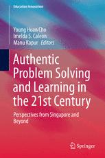 Authentic Problem Solving and Learning in the 21st Century: Perspectives from Singapore and Beyond
