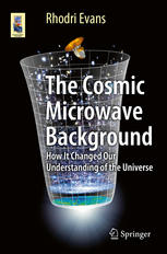 The Cosmic Microwave Background: How It Changed Our Understanding of the Universe