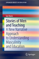 Stories of Men and Teaching: A New Narrative Approach to Understanding Masculinity and Education