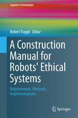 A Construction Manual for Robots Ethical Systems: Requirements, Methods, Implementations