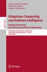 Ubiquitous Computing and Ambient Intelligence. Sensing, Processing, and Using Environmental Information: 9th International Conference, UCAmI 2015, Pue