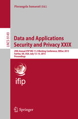 Data and Applications Security and Privacy XXIX: 29th Annual IFIP WG 11.3 Working Conference, DBSec 2015, Fairfax, VA, USA, July 13-15, 2015, Proceedi