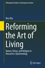 Reforming the Art of Living: Nature, Virtue, and Religion in Descartess Epistemology