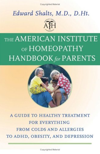 The American Institute of Homeopathy Handbook for Parents: A Guide to Healthy Treatment for Everything from Colds and Allergies to ADHD, Obesity, and
