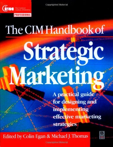 The CIM Handbook of Strategic Marketing: A Practical Guide for Designing and Implementing Effective Marketing Strategies (Chartered Institute of Marke