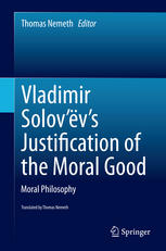 Vladimir Solov’ëvs Justification of the Moral Good: Moral Philosophy