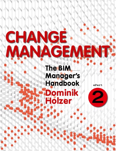 The BIM managers handbook : guidance for professionals in architecture, engineering, and construction. ePart 2, Change management