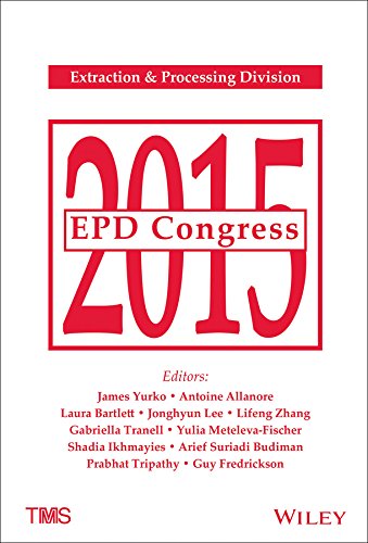 EPD Congress 2015 : proceedings of symposia sponsored by the Extraction & Processing Division (EPD) of the Minerals, Metals & Materials Society (TMS)
