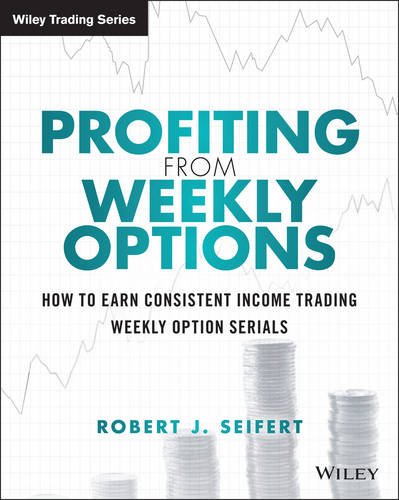Profiting from Weekly Options: How to Earn Consistent Income Trading Weekly Option Serials