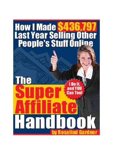 The Super Affiliate Handbook: How I Made $436,797 in One Year Selling Other Peoples Stuff Online