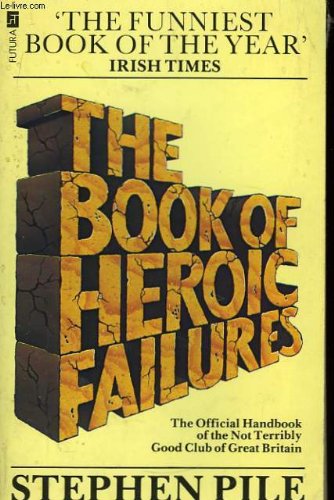 The Book of Heroic Failures: The Official Handbook of the Not Terribly Good Club of Great Britain