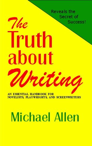 The Truth About Writing: An Essential Handbook for Novelists, Playwrights and Screenwriters