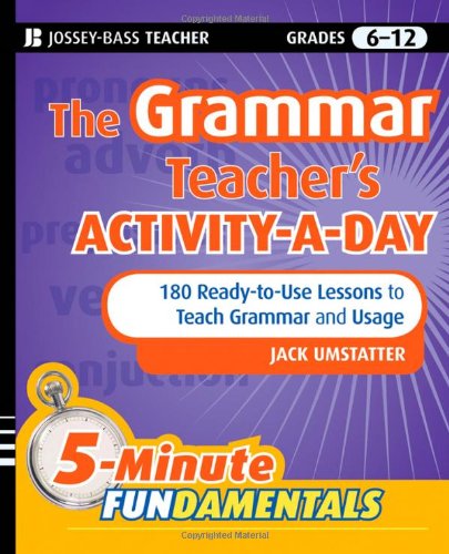 The Grammar Teachers Activity-a-Day: 180 Ready-to-Use Lessons to Teach Grammar and Usage: Grades 5-12 (5-Minute Fundamentals)
