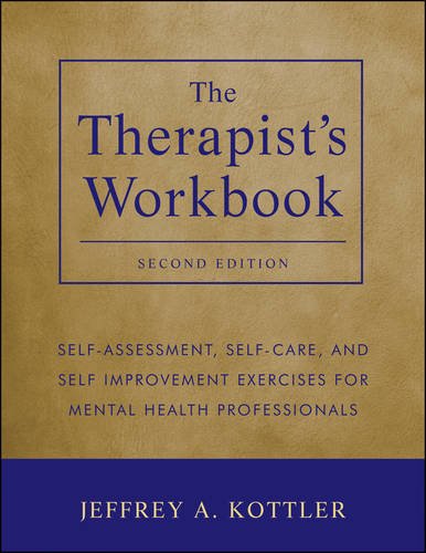 The Therapists Workbook: Self-Assessment, Self-Care, and Self-Improvement Exercises for Mental Health Professionals
