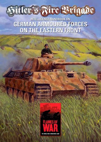 Hitlers Fire Brigade: Intelligence Handbook On German Armoured Forces on the Eastern Front (Flames of War)