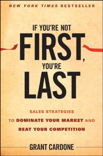 If You
e Not First, You
e Last: Sales Strategies to Dominate Your Market and Beat Your Competition