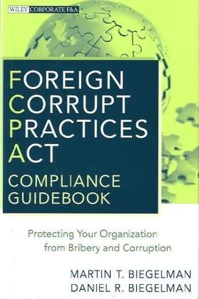 Foreign Corrupt Practices Act Compliance Guidebook: Protecting Your Organization from Bribery and Corruption