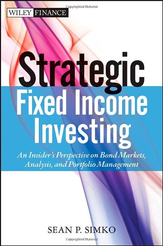 Strategic Fixed Income Investing: An Insiders Perspective on Bond Markets, Analysis, and Portfolio Management