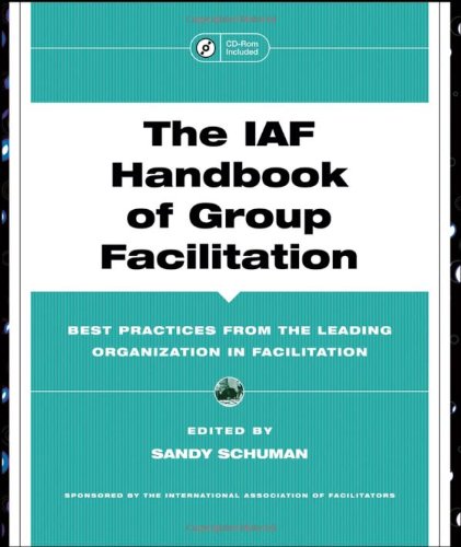 The IAF handbook of group facilitation: best practices from the leading organization in facilitation