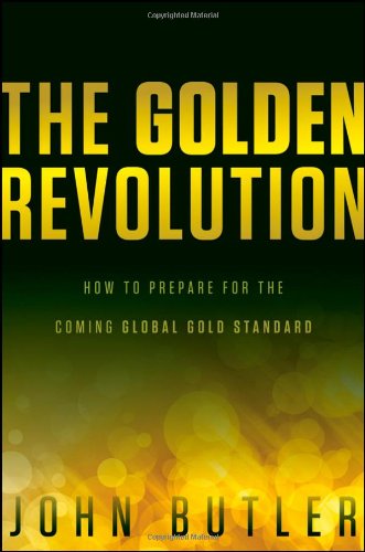 The golden revolution : how to prepare for the coming global gold standard