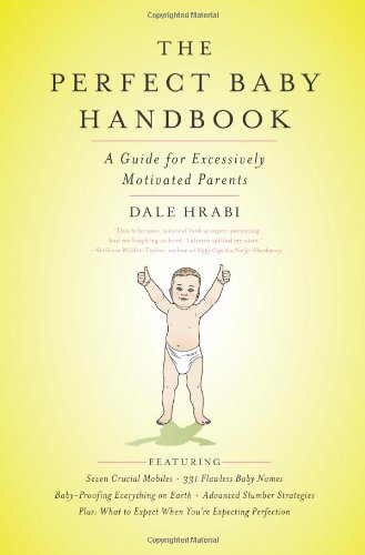 The Perfect Baby Handbook: A Guide for Excessively Motivated Parents