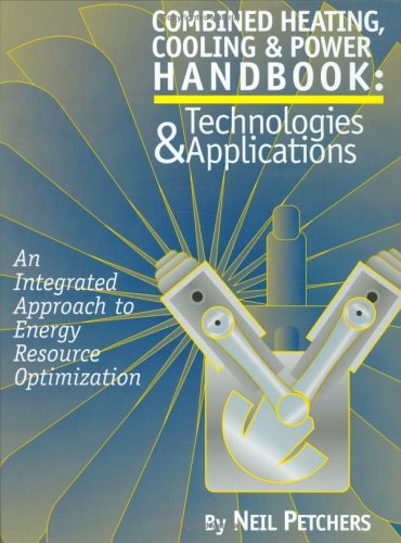 Combined Heating, Cooling & Power Handbook: Technologies & Applications: An Integrated Approach to Energy Resource Optimization