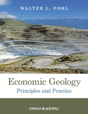 Economic Geology Principles and Practice: Metals, Minerals, Coal and Hydrocarbons - Introduction to Formation and Sustainable Exploitation of Mineral
