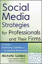 Social media strategies for professionals and their firms : the guide to establishing credibility and accelerating relationships
