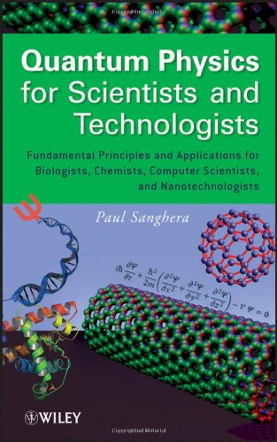 Quantum Physics for Scientists and Technologists: Fundamental Principles and Applications for Biologists, Chemists, Computer Scientists, and Nanotechn
