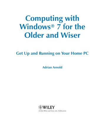 Computing With Windows 7 for the Older and Wiser: Get Up and Running on Your Home PC