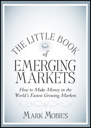 The Little Book of Emerging Markets: How To Make Money in the Worlds Fastest Growing Markets