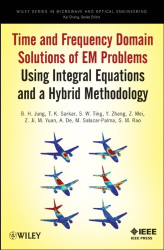 Time and Frequency Domain Solutions of EM Problems Using Integral Equations and a Hybrid Methodology (Wiley Series in Microwave and Optical Engineerin