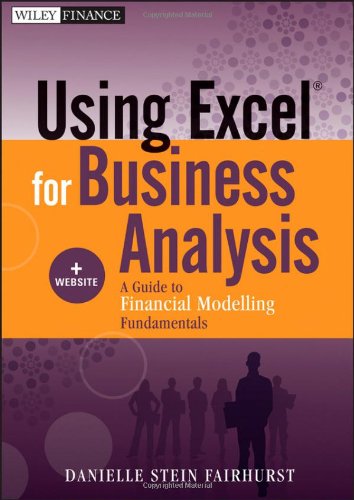 Using Excel for Business Analysis, + Website: A Guide to Financial Modelling Fundamentals