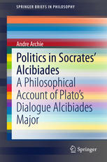 Politics in Socrates Alcibiades: A Philosophical Account of Plato’s Dialogue Alcibiades Major