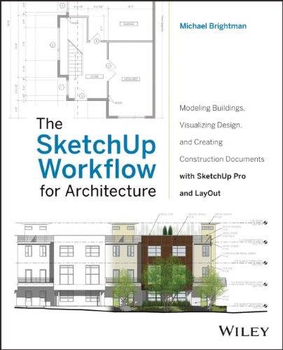 The SketchUp Workflow for Architecture: Modeling Buildings, Visualizing Design, and Creating Construction Documents with SketchUp Pro and LayOut