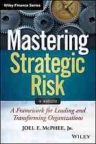 Mastering strategic risk : a framework for leading and transforming organizations