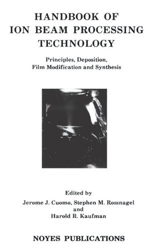 Handbook of Ion Beam Processing Technology: Principles, Depostion, Film Modification and Synthesis (Materials Science & Process Technology S.) (Materi