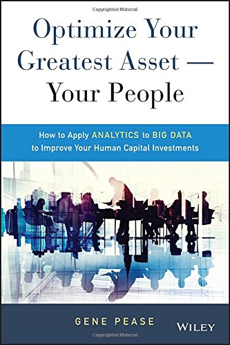 Optimize Your Greatest Asset -- Your People: How to Apply Analytics to Big Data to Improve Your Human Capital Investments