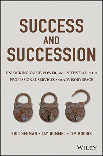 Success and succession : unlocking value, power, and potential in the professional services and advisory space