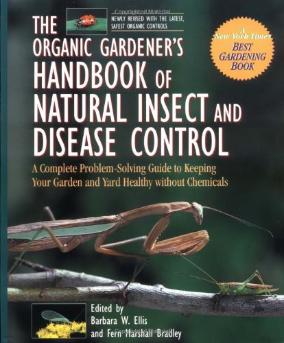 The Organic Gardeners Handbook of Natural Insect and Disease Control: A Complete Problem-Solving Guide to Keeping Your Garden and Yard Healthy Withou