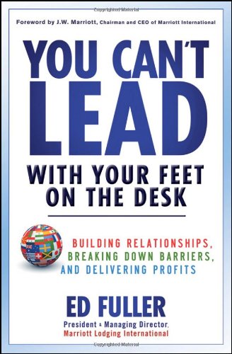 You Can	 Lead With Your Feet On the Desk: Building Relationships, Breaking Down Barriers, and Delivering Profits