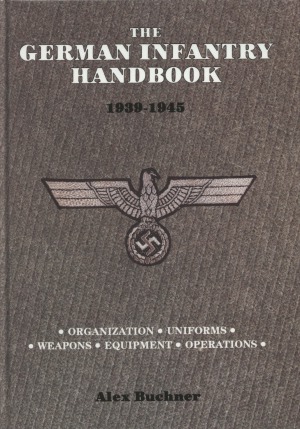 The German Infantry Handbook, 1939-1945: Organization, Uniforms, Weapons, Equipment, Operations