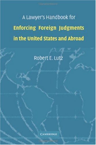 A Lawyers Handbook for Enforcing Foreign Judgments in the United States and Abroad