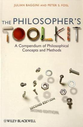 The Philosophers Toolkit: A Compendium of Philosophical Concepts and Methods (Wiley Desktop Editions)