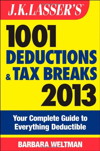 J.K. Lassers 1001 Deductions and Tax Breaks 2013: Your Complete Guide to Everything Deductible