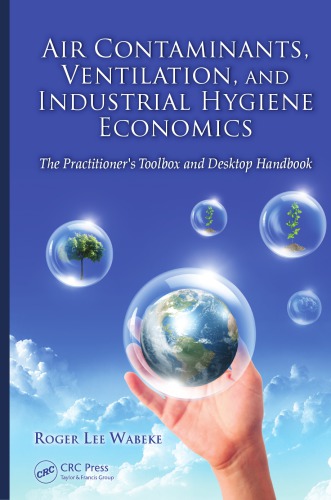 Air contaminants, ventilation, and industrial hygiene economics : the practitioners toolbox and desktop handbook