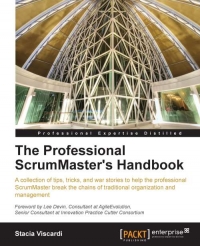 The Professional ScrumMasters Handbook: A collection of tips, tricks, and war stories to help the professional ScrumMaster break the chains of tradit
